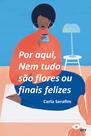 Livro - Por aqui, nem tudo são flores ou finais felizes Livro - Por aqui, nem tudo são flores ou finais felizes