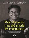 Livro - Por Favor, Me De Mais 15 Minutos - Sobre Vencer Batalhas E Transformar A Vida