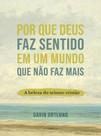 Livro - Por que Deus faz sentido em um mundo que não faz mais: A beleza do teísmo cristão