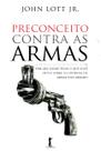 Livro - Preconceito Contra as Armas. Por que Quase Tudo o que Você Ouviu Sobre o Controle de Armas Está Errado