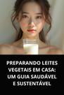Livro preparando leites vegetais em casa um guia saudável e sustentável