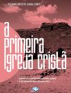 Livro - Primeira Igreja Crista,A Livro - Primeira Igreja Crista,A
