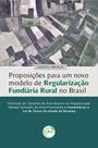 Livro - Proposições para um novo modelo de regularização fundiária rural no Brasil Livro - Proposições para um novo modelo de regularização fundiária rural no Brasil