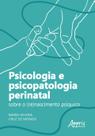 Livro - Psicologia e psicopatologia perinatal: sobre o (re)nascimento psíquico Livro - Psicologia e psicopatologia perinatal: sobre o (re)nascimento psíquico
