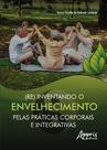 Livro - (Re) inventando o envelhecimento pelas práticas corporais e integrativas