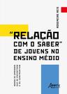 Livro - “Relação com o Saber” de Jovens no Ensino Médio Modos de Aprender que se Encontram e se Confrontam