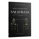 Livro - Relacionamentos Saudáveis - Reconstruindo laços com Deus, consigo mesmo e com próximo | Equipe teológica Penkal