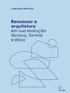 Livro - Renomear a arquitetura em sua evolução técnica, formal e ética Livro - Renomear a arquitetura em sua evolução técnica, formal e ética