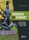 Livro - Ressentir ou afirmar? perspectivas nietzscheanas sobre a dor
