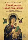 Livro - Reunidos em Jesus com Maria Livro - Reunidos em Jesus com Maria