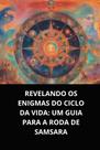 Livro Revelando os Enigmas do Ciclo da Vida Um Guia para a Roda de Samsara