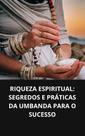 Livro Riqueza Espiritual Segredos e Práticas da Umbanda para o Sucesso