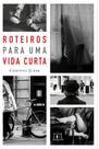 Livro - Roteiros para uma vida curta Livro - Roteiros para uma vida curta