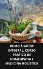 Livro Rumo à Saúde Integral Curso Prático de Homeopatia e Medicina Holística