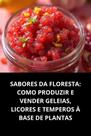 Livro Sabores Da Floresta Como Produzir E Vender Geleias, Licores E Temperos À Base De Plantas