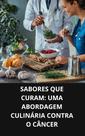 Livro Sabores que Curam Uma Abordagem Culinária Contra o Câncer Livro Sabores que Curam Uma Abordagem Culinária Contra o Câncer