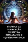 Livro Segredos da Purificação Energética Restaurando o Equilíbrio Interior