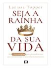 Livro - Seja A Rainha Da Sua Vida - As 7 Estrategias Para Transformar A Sua Autoestima E Seu Relacionamento.