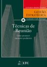 Livro - Série Gestão Estratégica-Técnicas de Reunião - Como Promover Encontros Produtivos