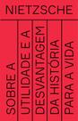Livro - Sobre a utilidade e a desvantagem da história para a vida Livro - Sobre a utilidade e a desvantagem da história para a vida
