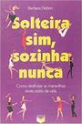 Livro - Solteira sim, sozinha nunca: como desfrutar as maravilhas deste estilo de vida