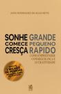 Livro - Sonhe Grande, Comece Pequeno e Cresça Rápido