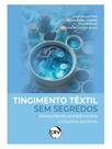 Livro - Tingimento têxtil sem segredos:Desvendando procedimentos e insumos químicos