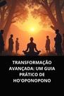 Livro Transformação Avançada Um Guia Prático de Hooponopono