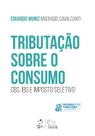 Livro - Tributação Sobre o Consumo: Cbs, Ibs e Imposto Seletivo - 1ª Edição 2025