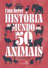 Livro - UMA BREVE HISTÓRIA DO MUNDO EM 50 ANIMAIS