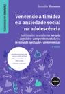 Livro - Vencendo a Timidez e a Ansiedade Social na Adolescência Livro - Vencendo a Timidez e a Ansiedade Social na Adolescência