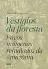 Livro - Vestígios da floresta: povos indígenas refugiados da Amazônia