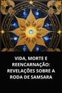 Livro Vida, Morte e Reencarnação Revelações sobre a Roda de Samsara