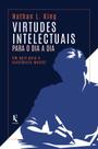 Livro - Virtudes intelectuais para o dia a dia: Um guia para a excelência mental