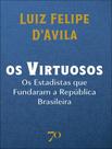 Livro - Virtuosos - Os Estadistas Que Fundaram A Republica Brasileira,Os Livro - Virtuosos - Os Estadistas Que Fundaram A Republica Brasileira,Os