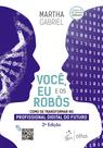 Livro - Você, Eu e os Robôs - Como se Transformar no Profissional Digital do Futuro Livro - Você, Eu e os Robôs - Como se Transformar no Profissional Digital do Futuro
