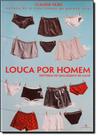 Louca Por Homem: Histórias de Uma Doente de Amor