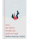 Love lay down beside me and we wept