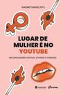Lugar De Mulher É No - Influenciadoras Digitais, Ativismo E Consumo