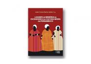 Lugares de memória da escravidão e da cultura negra em pernambuco