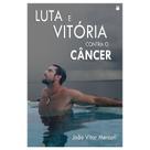 Luta e Vitória contra o Câncer