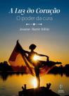 Luz do coracao, a: o poder da cura