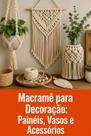Macramê para Decoração Painéis, Vasos e Acessórios