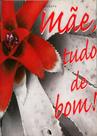 Mãe, Tudo de Bom!