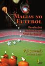 Magias no Futebol. Revelações Inéditas de Um "Pai de Santo"