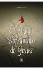 Maior sofrimento de jesus, o - EDITORA ARVORE DA VIDA