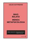 Mais relato, menos metapsicologia Mais relato, menos metapsicologia