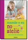 Mamãe e Eu no Ateliê
