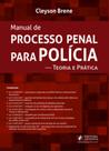Manual de Processo Penal Para Polícia: Teoria e Prática - JUSPODIVM