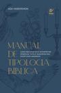 Manual De Tipologia Bíblica: Como Reconhecer E Interpretar Símbolos, Tipos E Alegorias Das Escritura - EDITORA VIDA